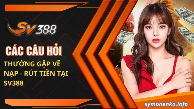 Câu hỏi thường gặp về nạp rút tiền SV388