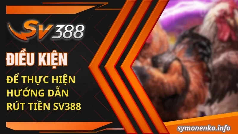 Hướng Dẫn Rút Tiền SV388 Không Bị Mất Phí 2 Điều kiện để thực hiện hướng dẫn rút tiền SV388