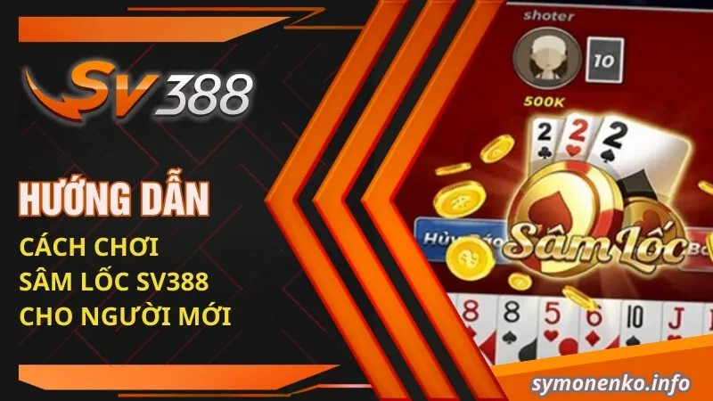 Cách Chơi Sâm: Khám Phá Kinh Nghiệm Cược Hữu Ích 4 Hướng dẫn cách chơi Sâm lốc SV388 cho người mới