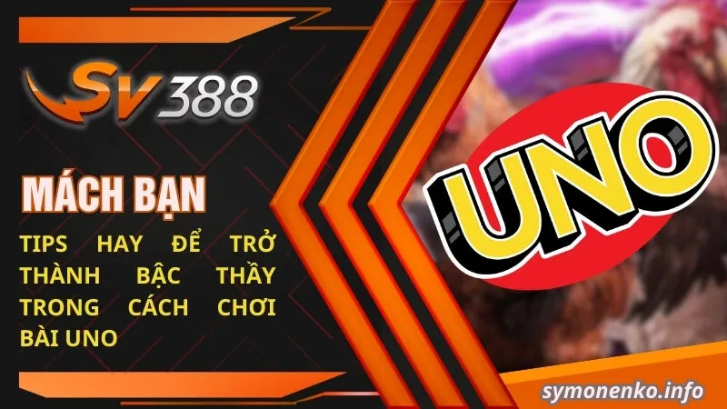 Mách bạn một số tips hay để trở thành bậc thầy trong cách chơi bài Uno
