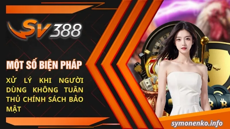 Một số biện pháp xử lý khi người dùng không tuân thủ chính sách bảo mật 