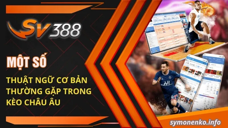 Một số thuật ngữ cơ bản thường gặp trong kèo Châu Âu