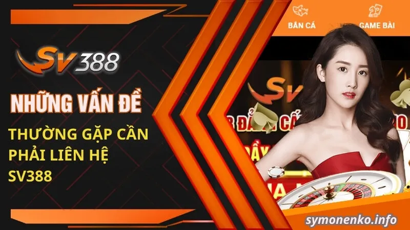 Những vấn đề thường gặp cần phải liên hệ SV388 