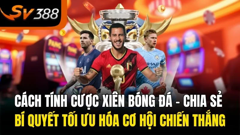 cach tinh cuoc xien bong da chia se bi quyet toi uu hoa co hoi chien thang
