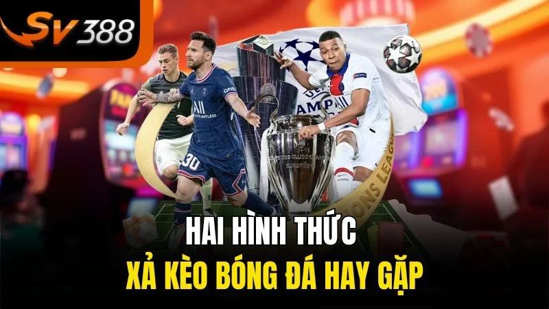 Hai hình thức xả kèo bóng đá hay gặp