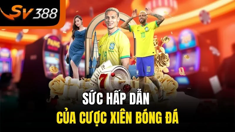 Sức hấp dẫn của cược xiên bóng đá
